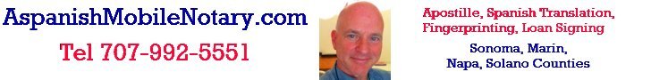 Sonoma County, Mobile Notary Public, California Apostille, Spanish translation, Marin County, Napa County. Sergio Musetti Tel 707-992-5551 http://aSpanishMobileNotary.com